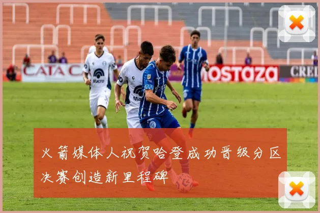 火箭媒体人祝贺哈登成功晋级分区决赛创造新里程碑
