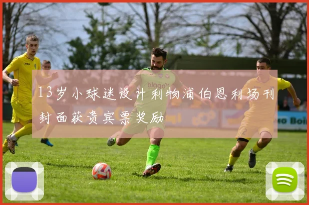 13岁小球迷设计利物浦伯恩利场刊封面获贵宾票奖励
