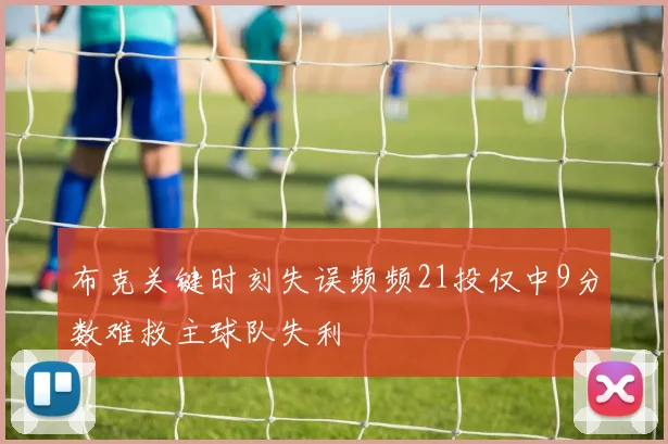 布克关键时刻失误频频21投仅中9分数难救主球队失利