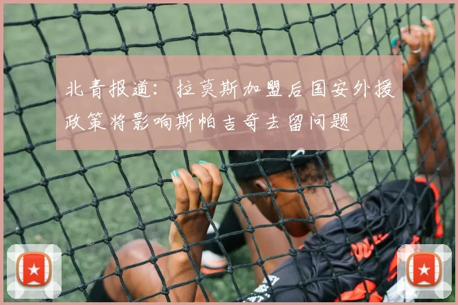 北青报道：拉莫斯加盟后国安外援政策将影响斯帕吉奇去留问题
